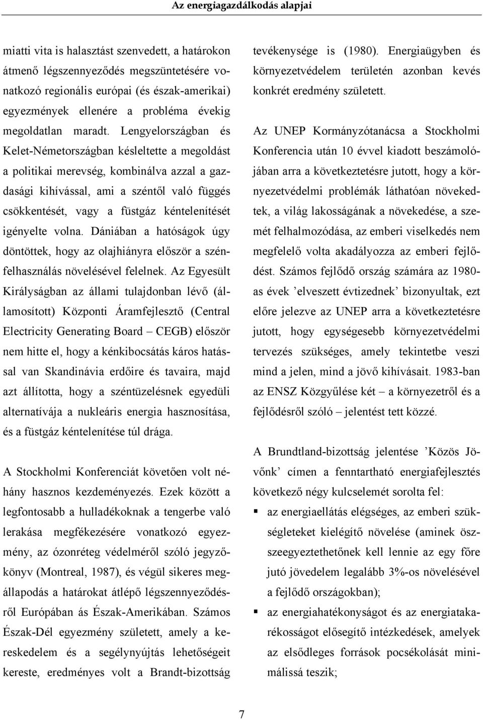 igényelte volna. Dániában a hatóságok úgy döntöttek, hogy az olajhiányra először a szénfelhasználás növelésével felelnek.