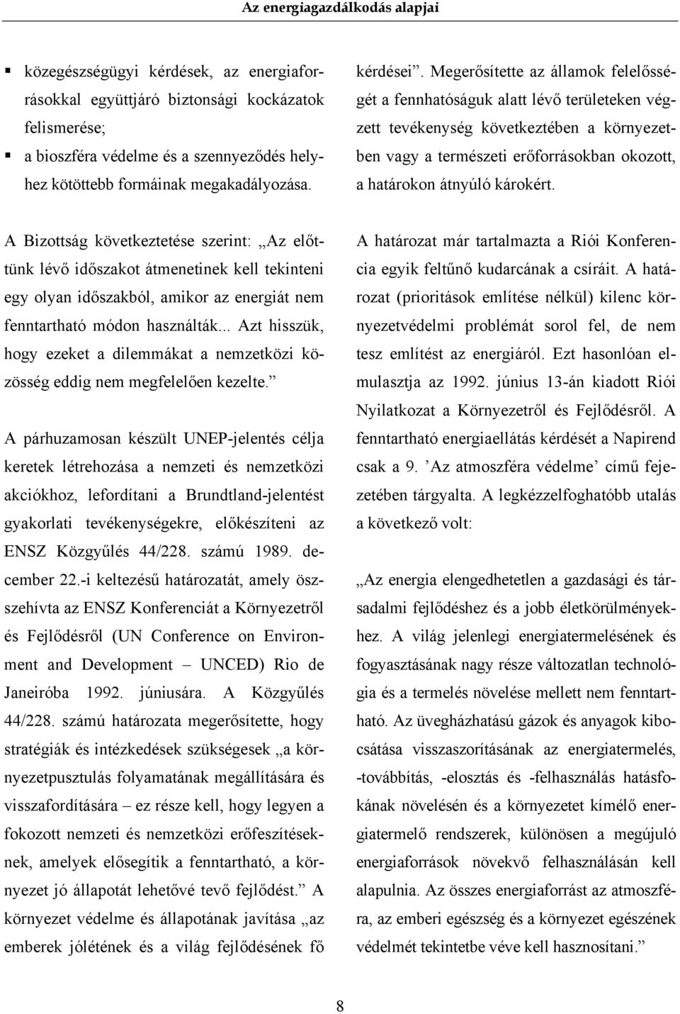 A Bizottság következtetése szerint: Az előttünk lévő időszakot átmenetinek kell tekinteni egy olyan időszakból, amikor az energiát nem fenntartható módon használták.