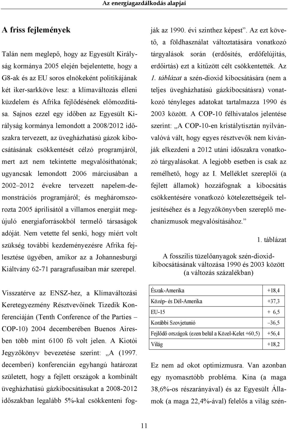 Sajnos ezzel egy időben az Egyesült Királyság kormánya lemondott a 2008/2012 időszakra tervezett, az üvegházhatású gázok kibocsátásának csökkentését célzó programjáról, mert azt nem tekintette