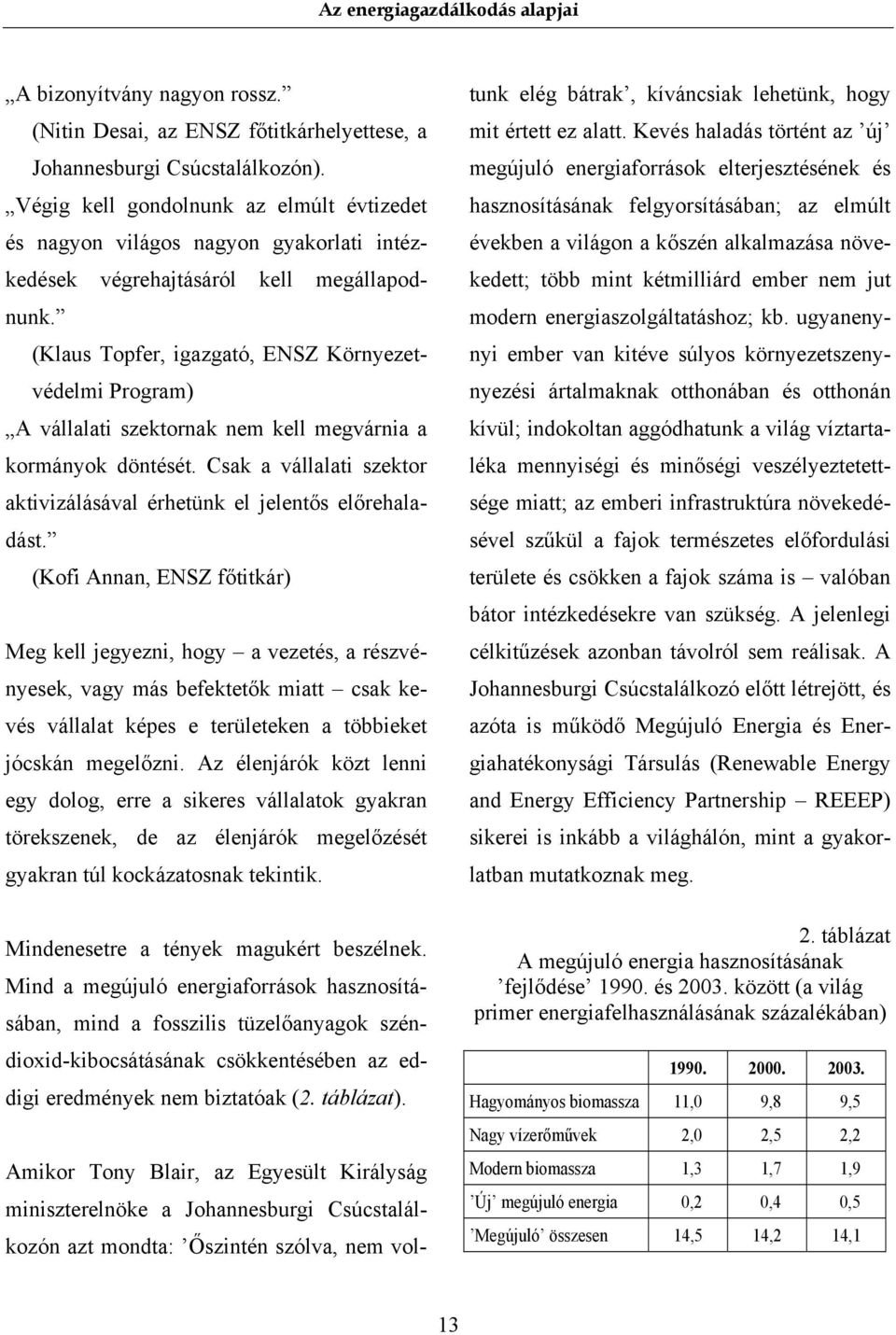 (Klaus Topfer, igazgató, ENSZ Környezetvédelmi Program) A vállalati szektornak nem kell megvárnia a kormányok döntését. Csak a vállalati szektor aktivizálásával érhetünk el jelentős előrehaladást.