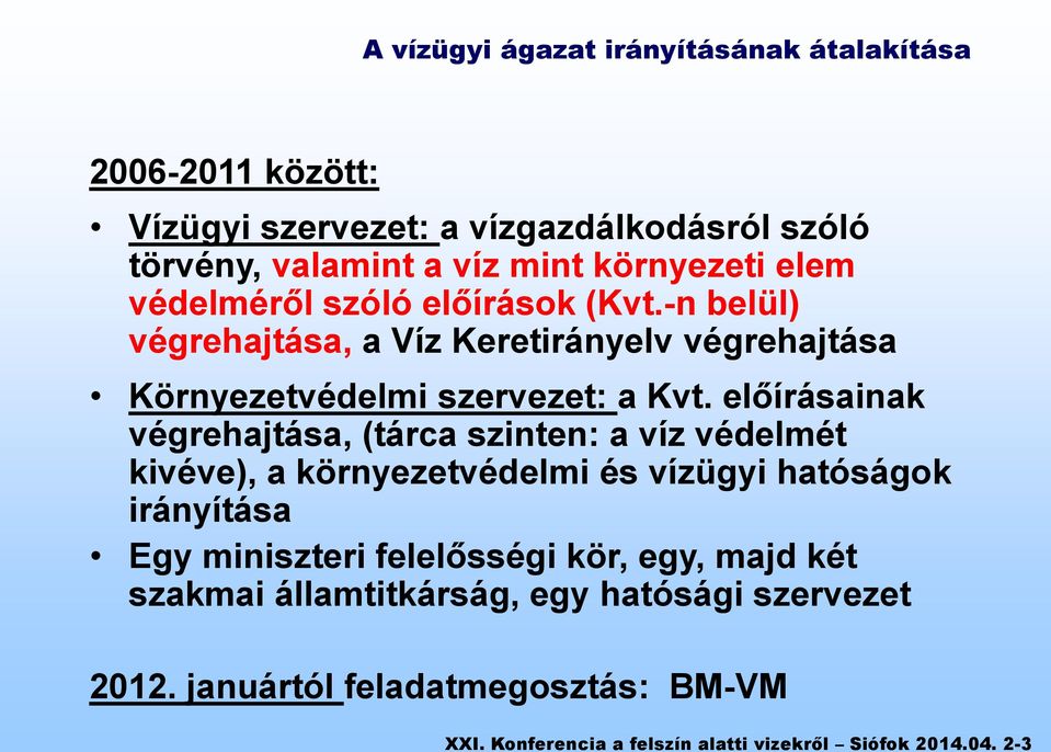 előírásainak végrehajtása, (tárca szinten: a víz védelmét kivéve), a környezetvédelmi és vízügyi hatóságok irányítása