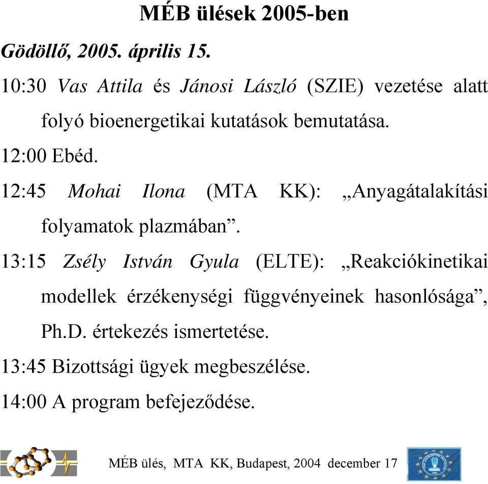 12:00 Ebéd. 12:45 Mohai Ilona (MTA KK): Anyagátalakítási folyamatok plazmában.