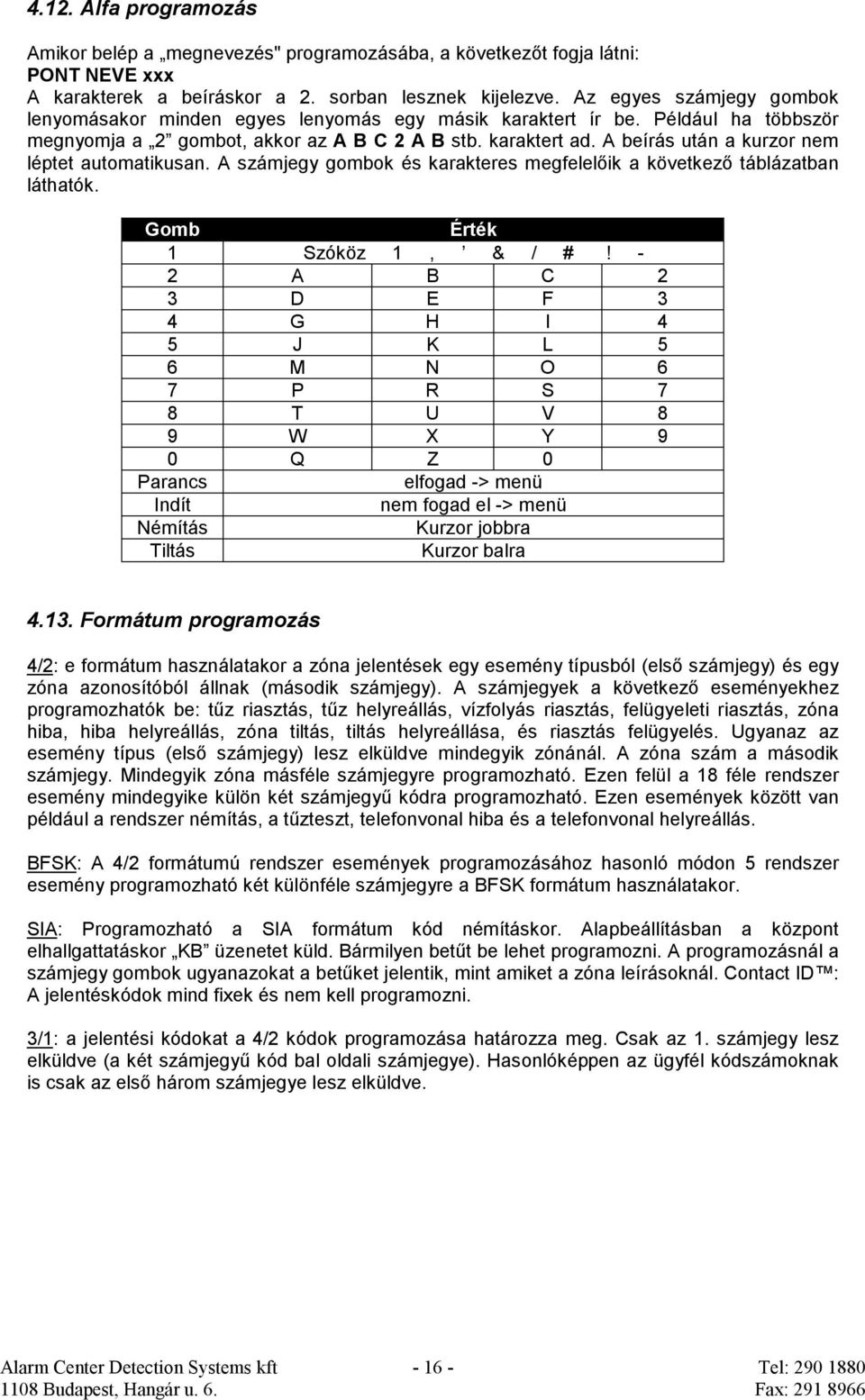 A beírás után a kurzor nem léptet automatikusan. A számjegy gombok és karakteres megfelelőik a következő táblázatban láthatók. Gomb Érték 1 Szóköz 1, & / #!