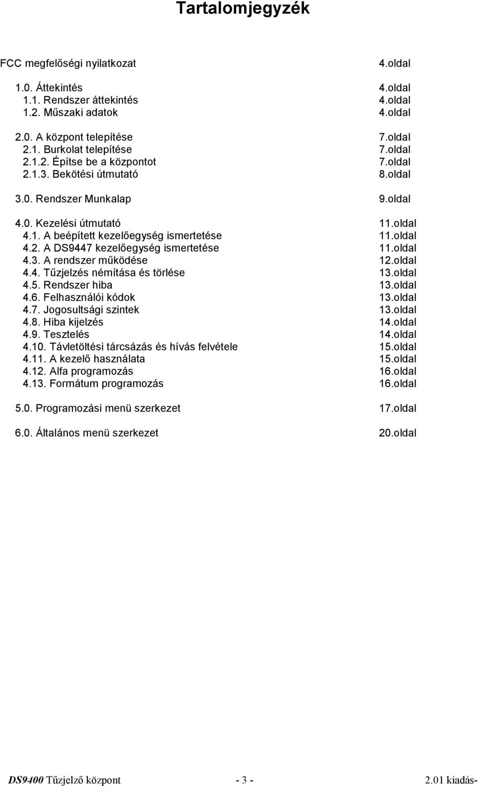 oldal 4.3. A rendszer működése 12.oldal 4.4. Tűzjelzés némítása és törlése 13.oldal 4.5. Rendszer hiba 13.oldal 4.6. Felhasználói kódok 13.oldal 4.7. Jogosultsági szintek 13.oldal 4.8.