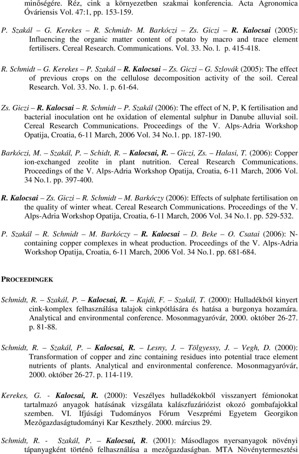 Szakál R. Kalocsai Zs. Giczi G. Szlovák (2005): The effect of previous crops on the cellulose decomposition activity of the soil. Cereal Research. Vol. 33. No. 1. p. 61-64. Zs. Giczi R. Kalocsai R.