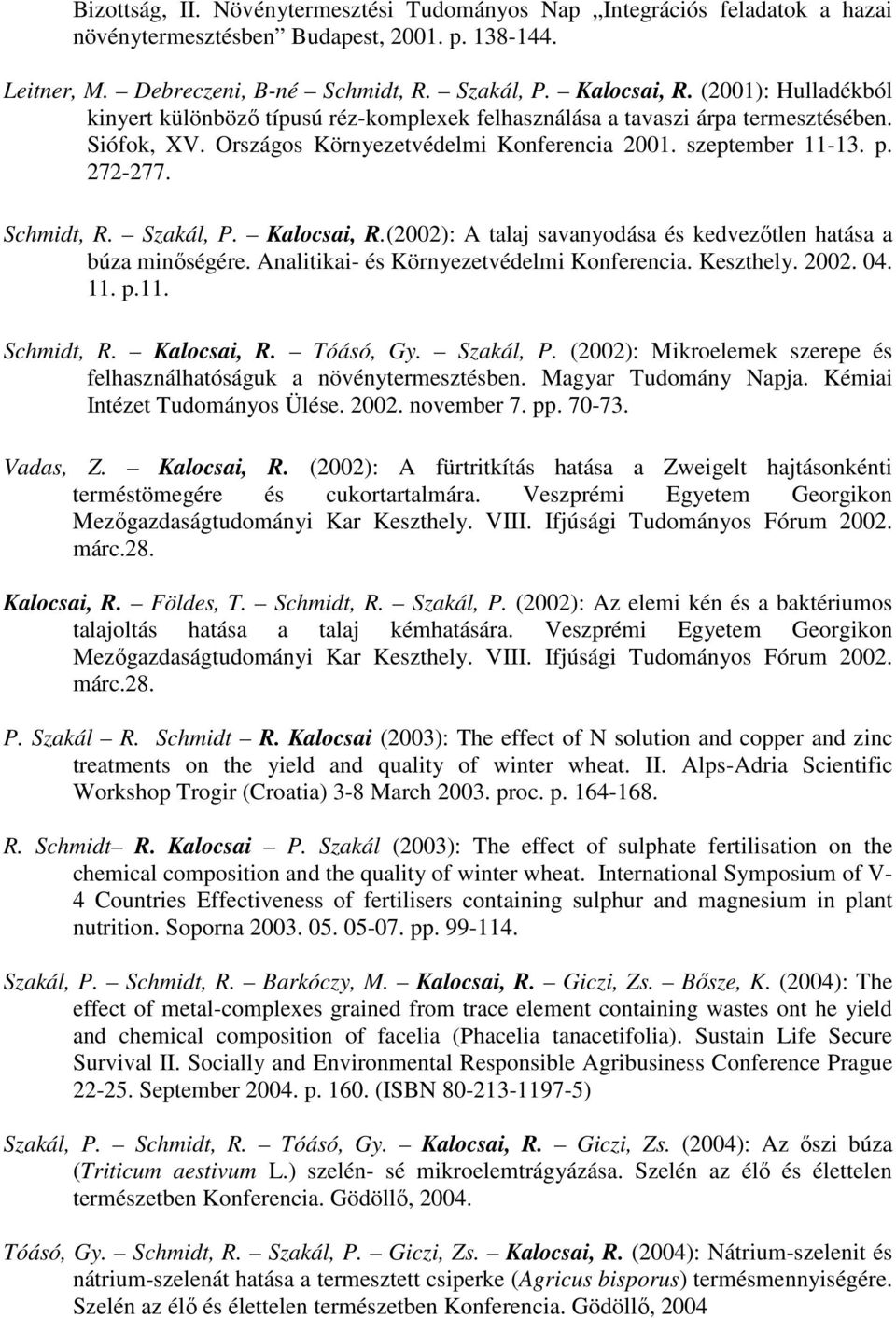 Schmidt, R. Szakál, P. Kalocsai, R.(2002): A talaj savanyodása és kedvezıtlen hatása a búza minıségére. Analitikai- és Környezetvédelmi Konferencia. Keszthely. 2002. 04. 11. p.11. Schmidt, R.