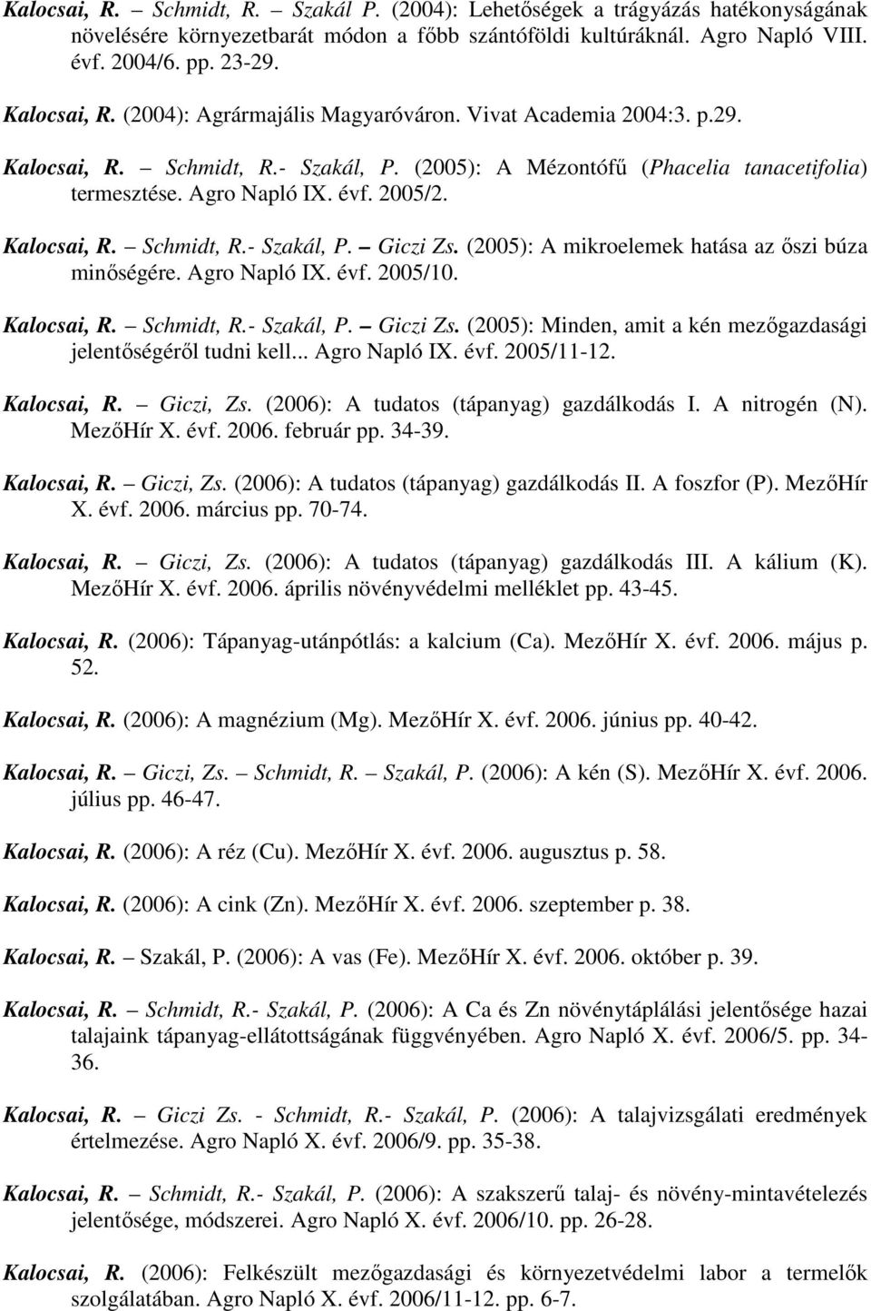 (2005): A mikroelemek hatása az ıszi búza minıségére. Agro Napló IX. évf. 2005/10. Kalocsai, R. Schmidt, R.- Szakál, P. Giczi Zs. (2005): Minden, amit a kén mezıgazdasági jelentıségérıl tudni kell.