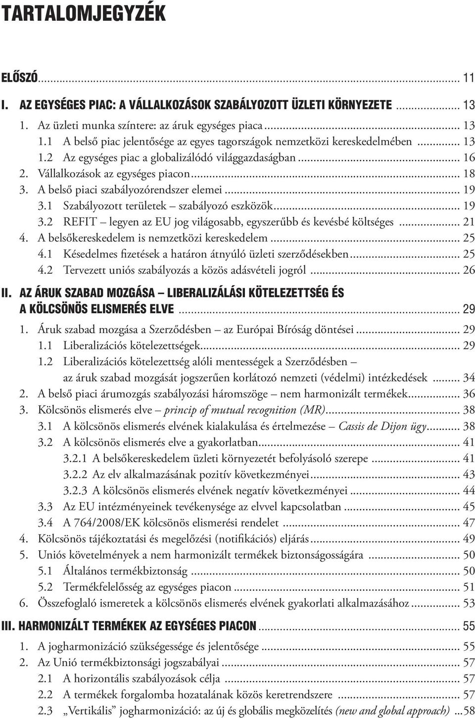 .. 21 4. A belsőkereskedelem is nemzetközi kereskedelem... 25 4.1 Késedelmes fizetések a határon átnyúló üzleti szerződésekben... 25 4.2 Tervezett uniós szabályozás a közös adásvételi jogról... 26 1.