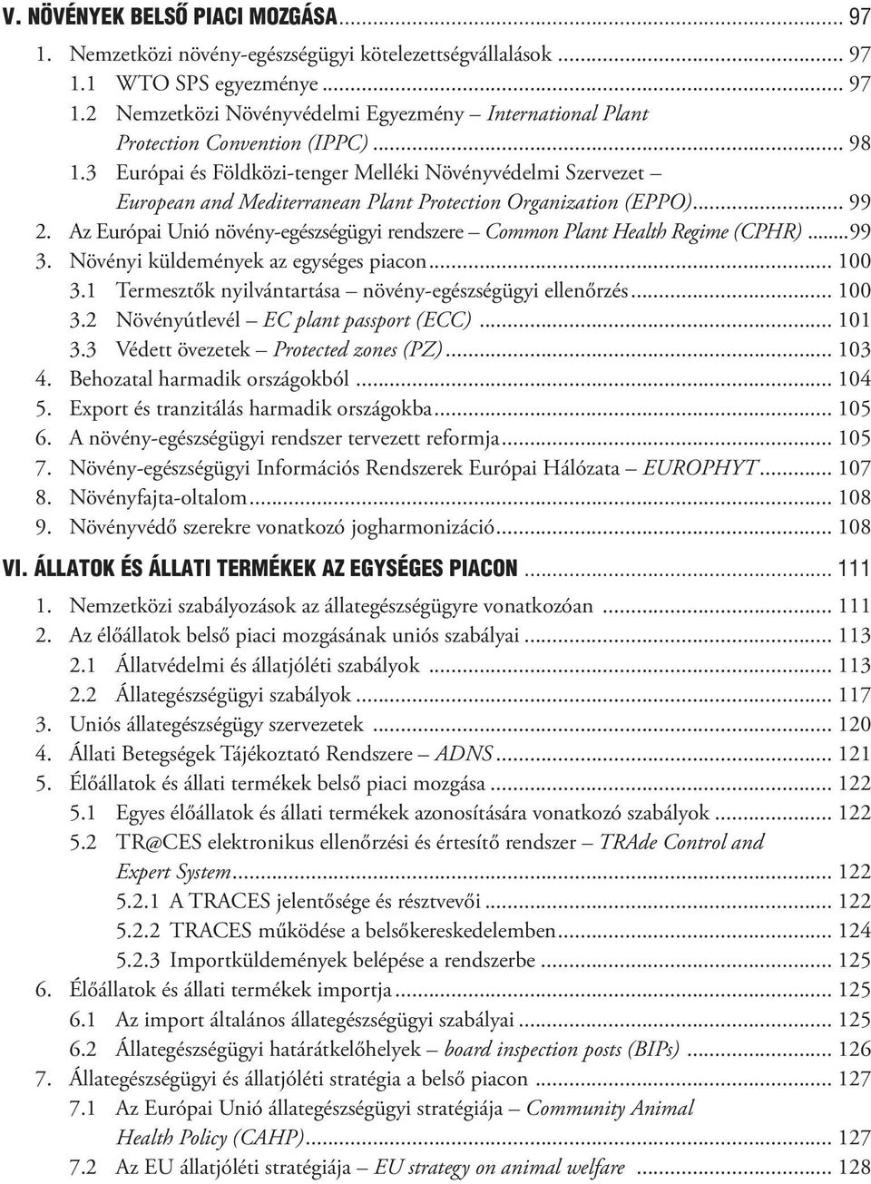 Az Európai Unió növény-egészségügyi rendszere Common Plant Health Regime (CPHR)...99 3. Növényi küldemények az egységes piacon... 100 3.1 Termesztők nyilvántartása növény-egészségügyi ellenőrzés.