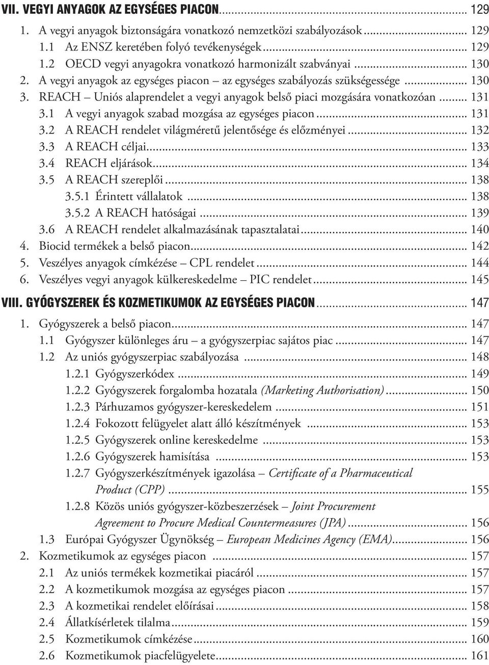 1 A vegyi anyagok szabad mozgása az egységes piacon... 131 3.2 A REACH rendelet világméretű jelentősége és előzményei... 132 3.3 A REACH céljai... 133 3.4 REACH eljárások... 134 3.5 A REACH szereplői.