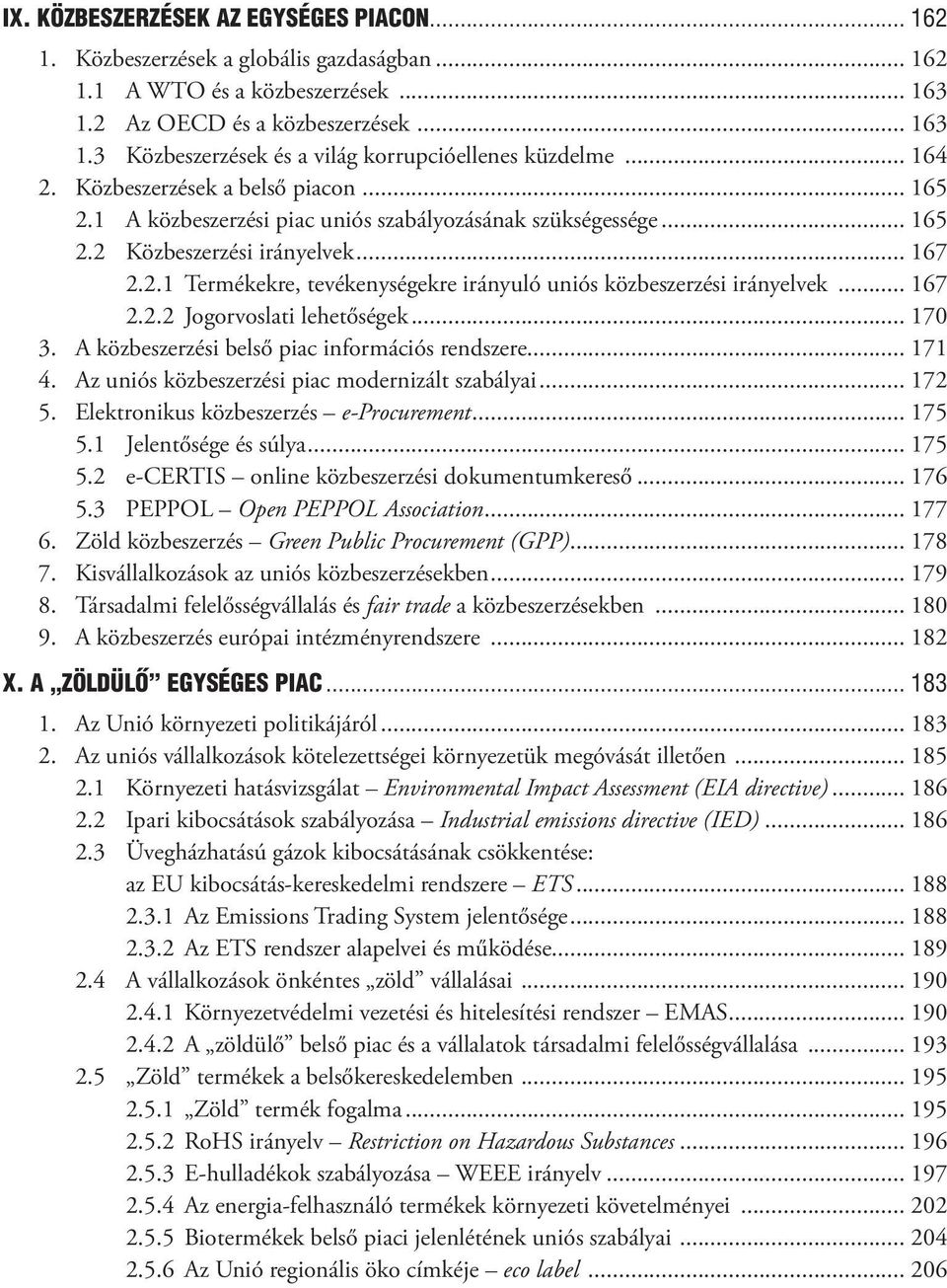 .. 167 2.2.2 Jogorvoslati lehetőségek... 170 3. A közbeszerzési belső piac információs rendszere... 171 4. Az uniós közbeszerzési piac modernizált szabályai... 172 5.