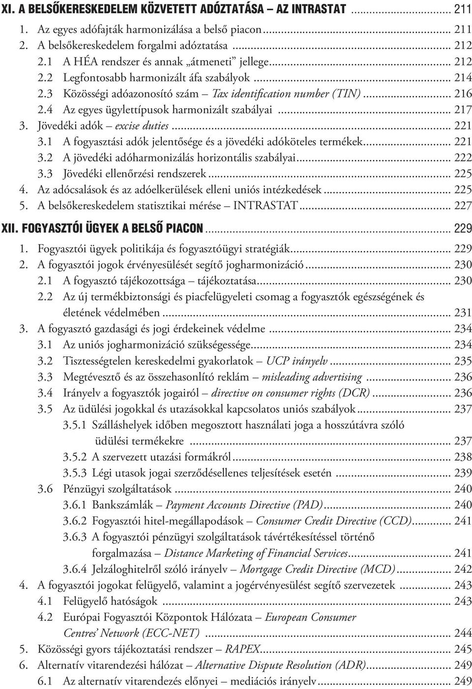 1 A fogyasztási adók jelentősége és a jövedéki adóköteles termékek... 221 3.2 A jövedéki adóharmonizálás horizontális szabályai... 222 3.3 Jövedéki ellenőrzési rendszerek... 225 4.