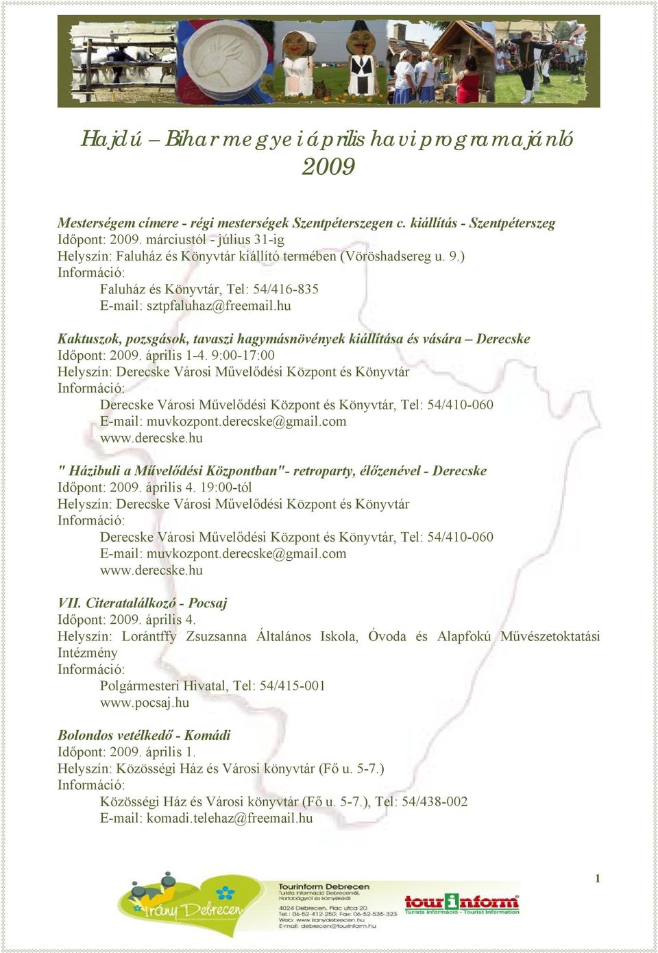 hu Kaktuszok, pozsgások, tavaszi hagymásnövények kiállítása és vására Derecske Időpont: 2009. április 1-4.