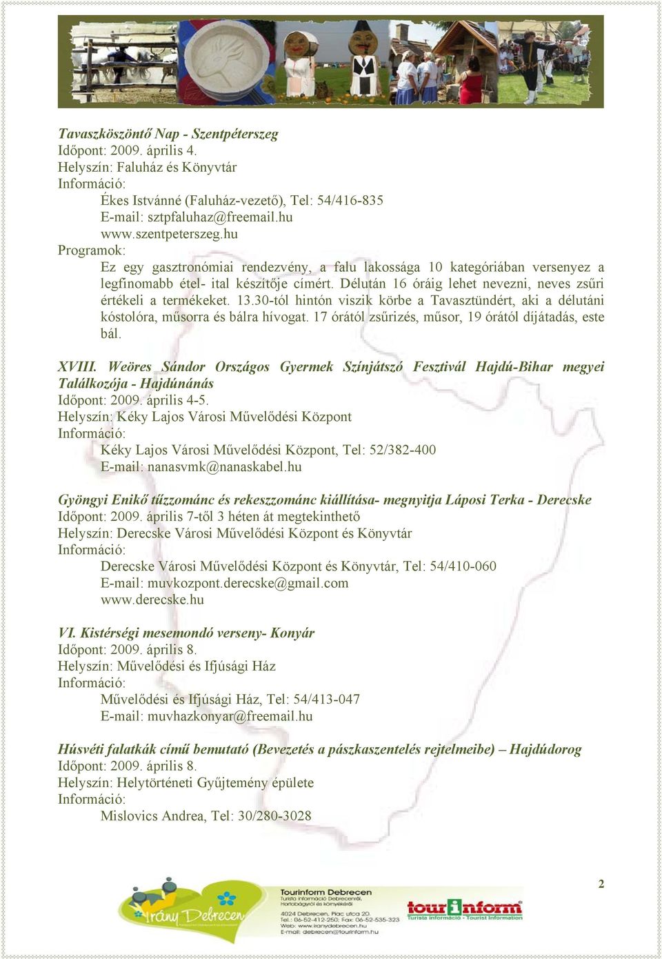 30-tól hintón viszik körbe a Tavasztündért, aki a délutáni kóstolóra, műsorra és bálra hívogat. 17 órától zsűrizés, műsor, 19 órától díjátadás, este bál. XVIII.