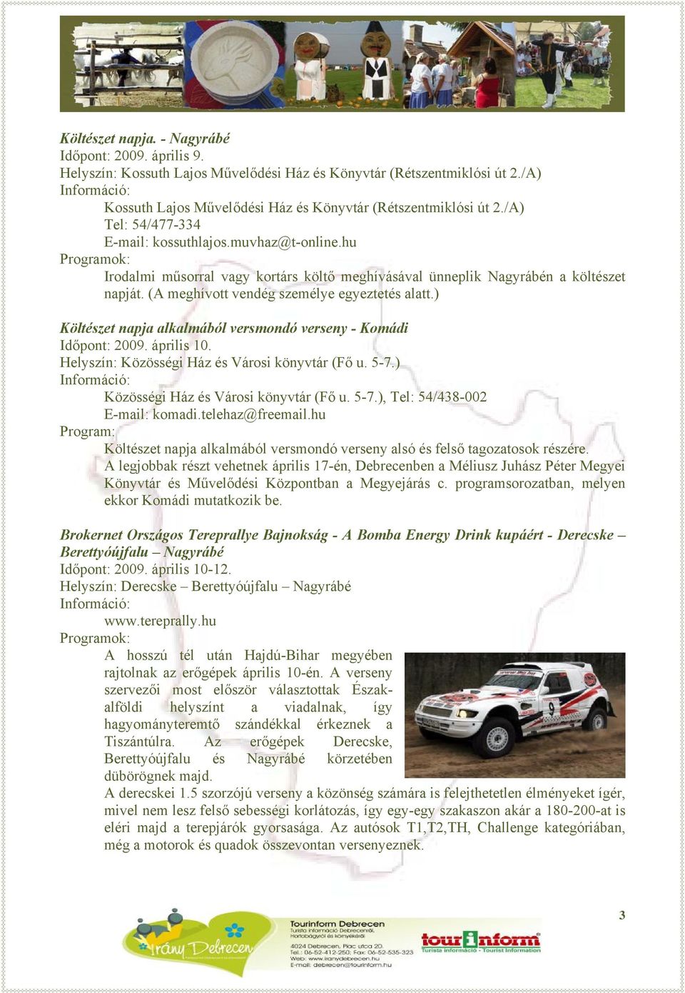 ) Költészet napja alkalmából versmondó verseny - Komádi Időpont: 2009. április 10. Helyszín: Közösségi Ház és Városi könyvtár (Fő u. 5-7.) Közösségi Ház és Városi könyvtár (Fő u. 5-7.), Tel: 54/438-002 E-mail: komadi.