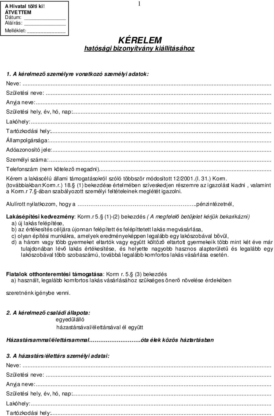 Lakóhely: Tartózkodási hely: Állampolgársága: Adóazonosító jele: Személyi száma: Telefonszám (nem kötelezı megadni) Kérem a lakáscélú állami támogatásokról szóló többször módosított 12/2001(I 31)