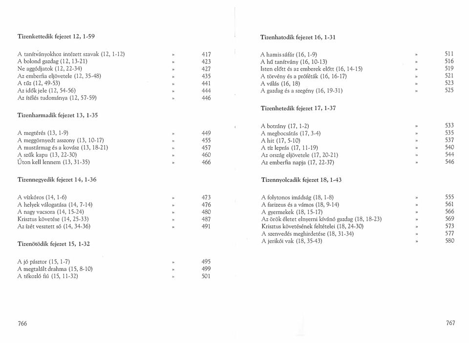 Az idők jele (12,54-56) 444 A gazdag és a szegény (16, 19-31) 525 Az ítélés tudománya (12,57-59) 446 Tizenharmadik fejezet 13, 1,35 Tizenhetedik fejezet 17, 1,37 A botrány (17, 1-2) 533 A megtérés