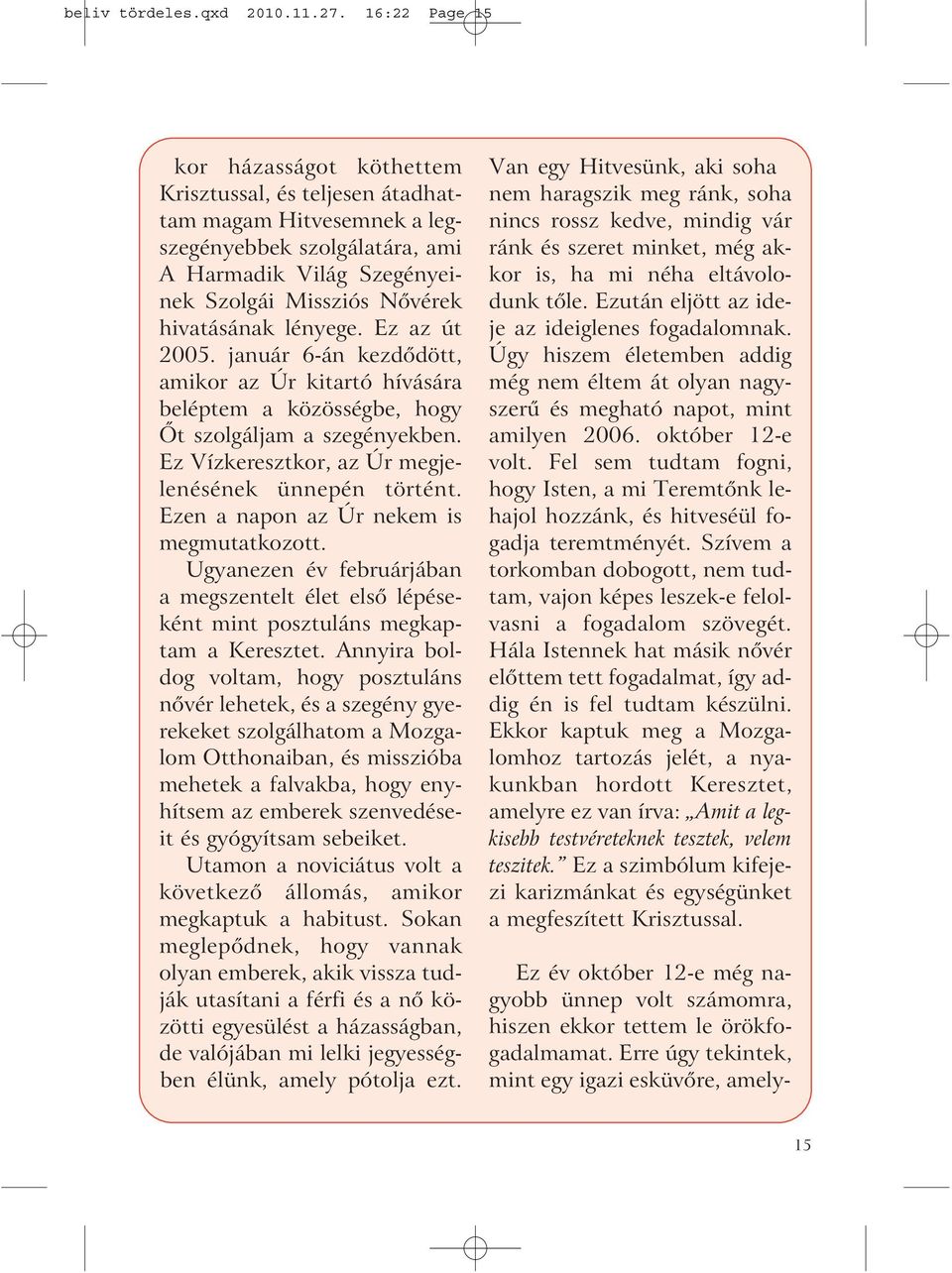 lényege. Ez az út 2005. január 6-án kezdõdött, amikor az Úr kitartó hívására beléptem a közösségbe, hogy Õt szolgáljam a szegényekben. Ez Vízkeresztkor, az Úr megjelenésének ünnepén történt.