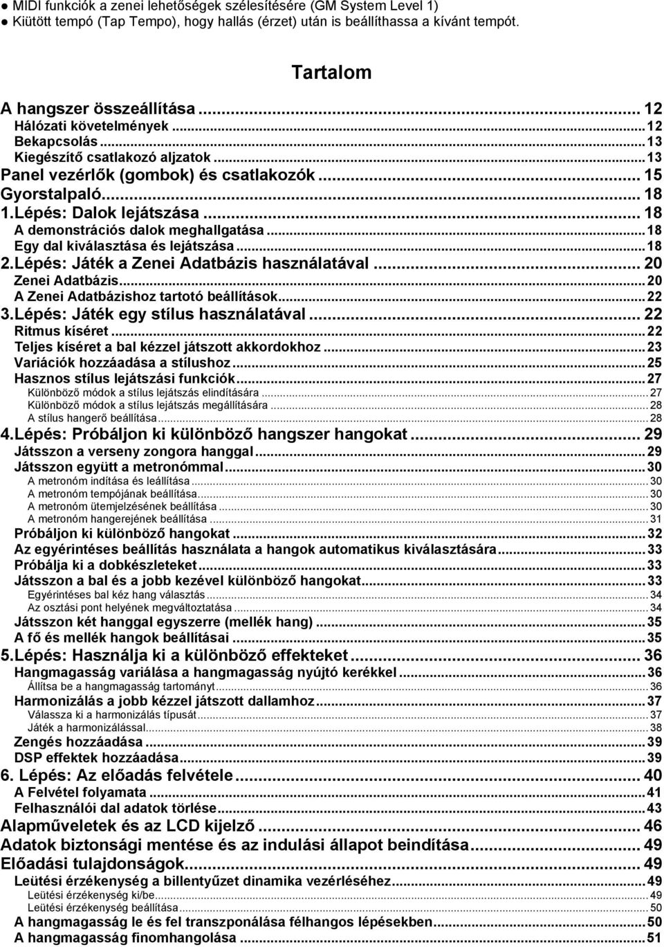 .. 18 A demonstrációs dalok meghallgatása...18 Egy dal kiválasztása és lejátszása...18 2.Lépés: Játék a Zenei Adatbázis használatával... 20 Zenei Adatbázis...20 A Zenei Adatbázishoz tartotó beállítások.