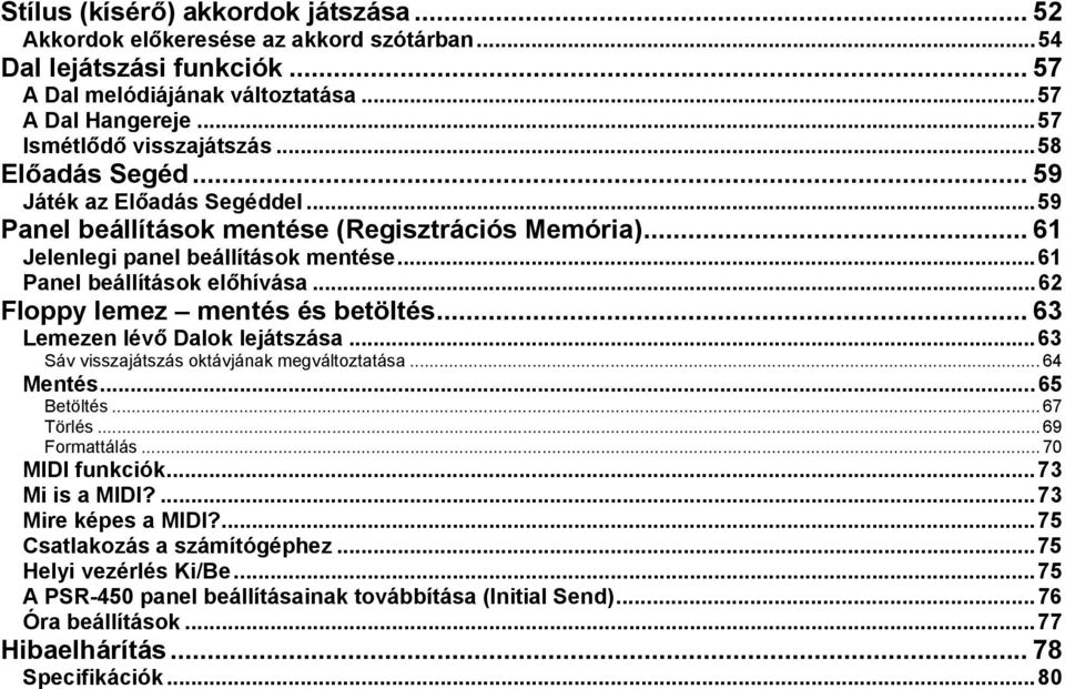 ..62 Floppy lemez mentés és betöltés... 63 Lemezen lévő Dalok lejátszása...63 Sáv visszajátszás oktávjának megváltoztatása... 64 Mentés...65 Betöltés... 67 Törlés... 69 Formattálás... 70 MIDI funkciók.