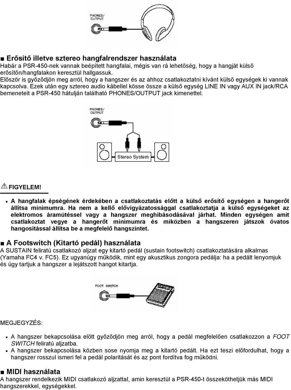 Ezek után egy sztereo audio kábellel kösse össze a külső egység LINE IN vagy AUX IN jack/rca bemeneteit a PSR-450 hátulján található PHONES/OUTPUT jack kimenettel. FIGYELEM!