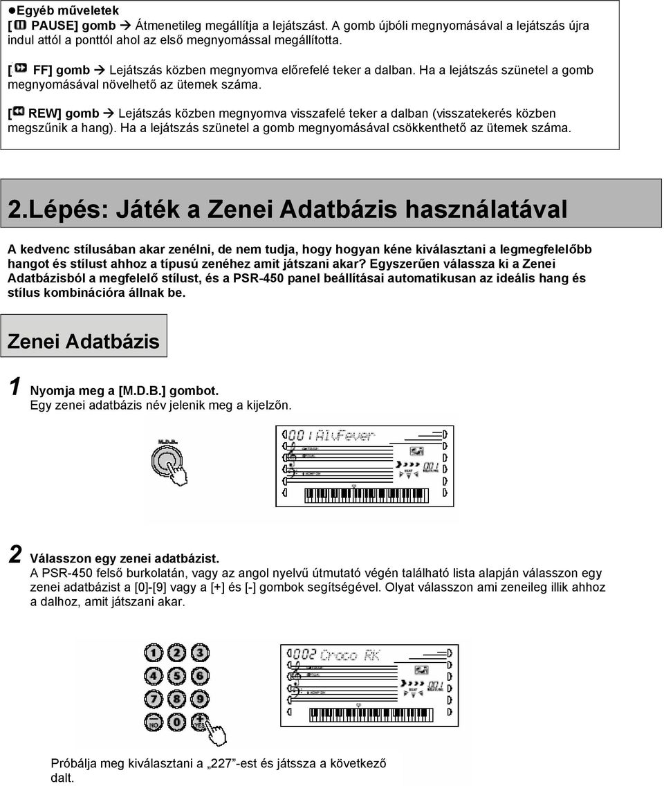 [ REW] gomb Lejátszás közben megnyomva visszafelé teker a dalban (visszatekerés közben megszűnik a hang). Ha a lejátszás szünetel a gomb megnyomásával csökkenthető az ütemek száma. 2.