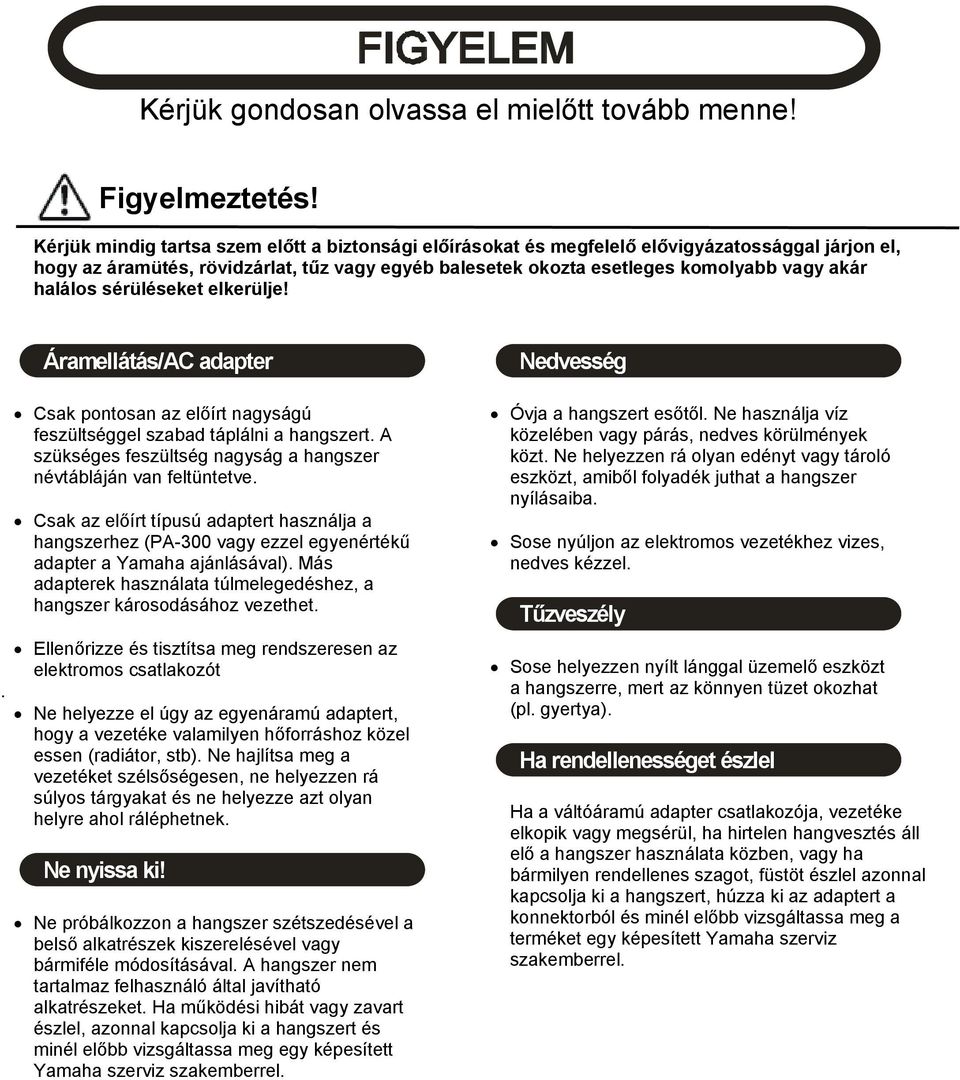 halálos sérüléseket elkerülje!. Áramellátás/AC adapter Csak pontosan az előírt nagyságú feszültséggel szabad táplálni a hangszert.