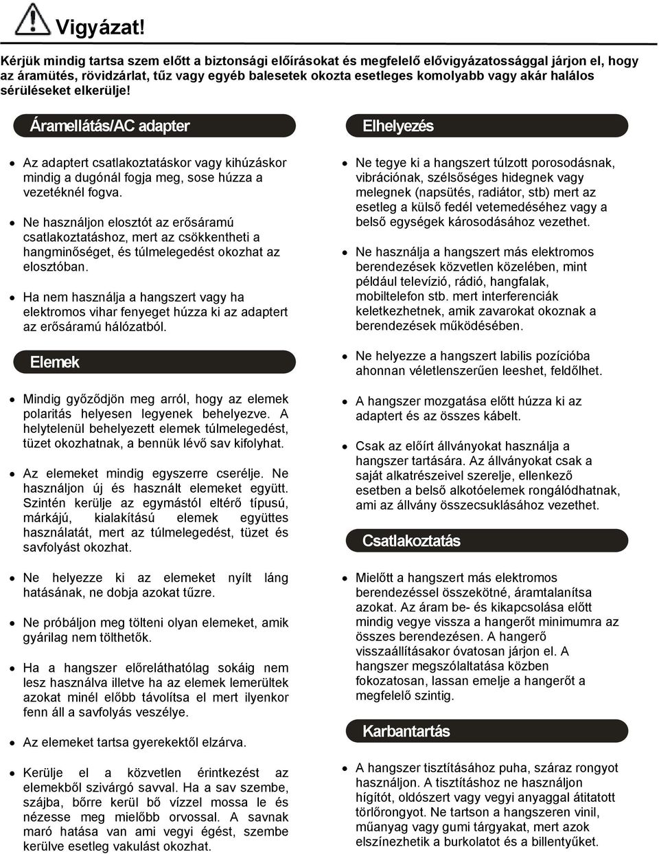 halálos sérüléseket elkerülje! Áramellátás/AC adapter Az adaptert csatlakoztatáskor vagy kihúzáskor mindig a dugónál fogja meg, sose húzza a vezetéknél fogva.