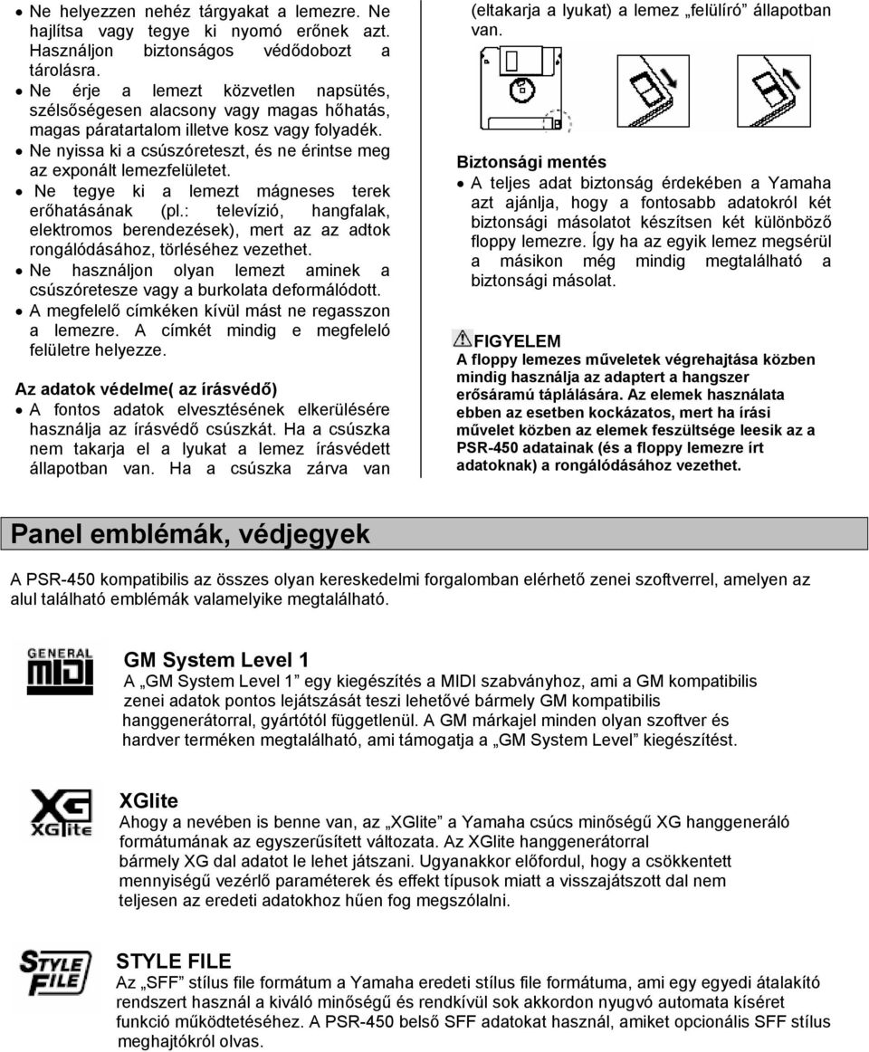 Ne nyissa ki a csúszóreteszt, és ne érintse meg az exponált lemezfelületet. Ne tegye ki a lemezt mágneses terek erőhatásának (pl.