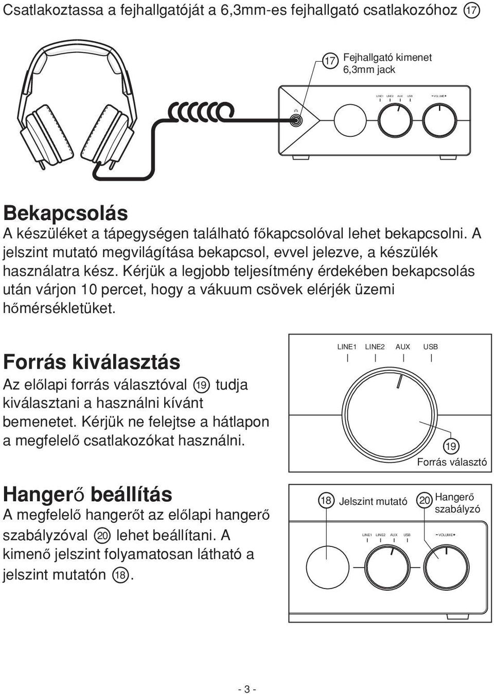 Kérjük a legjobb teljesítmény érdekében bekapcsolás után várjon 10 percet, hogy a vákuum csövek elérjék üzemi hőmérsékletüket.