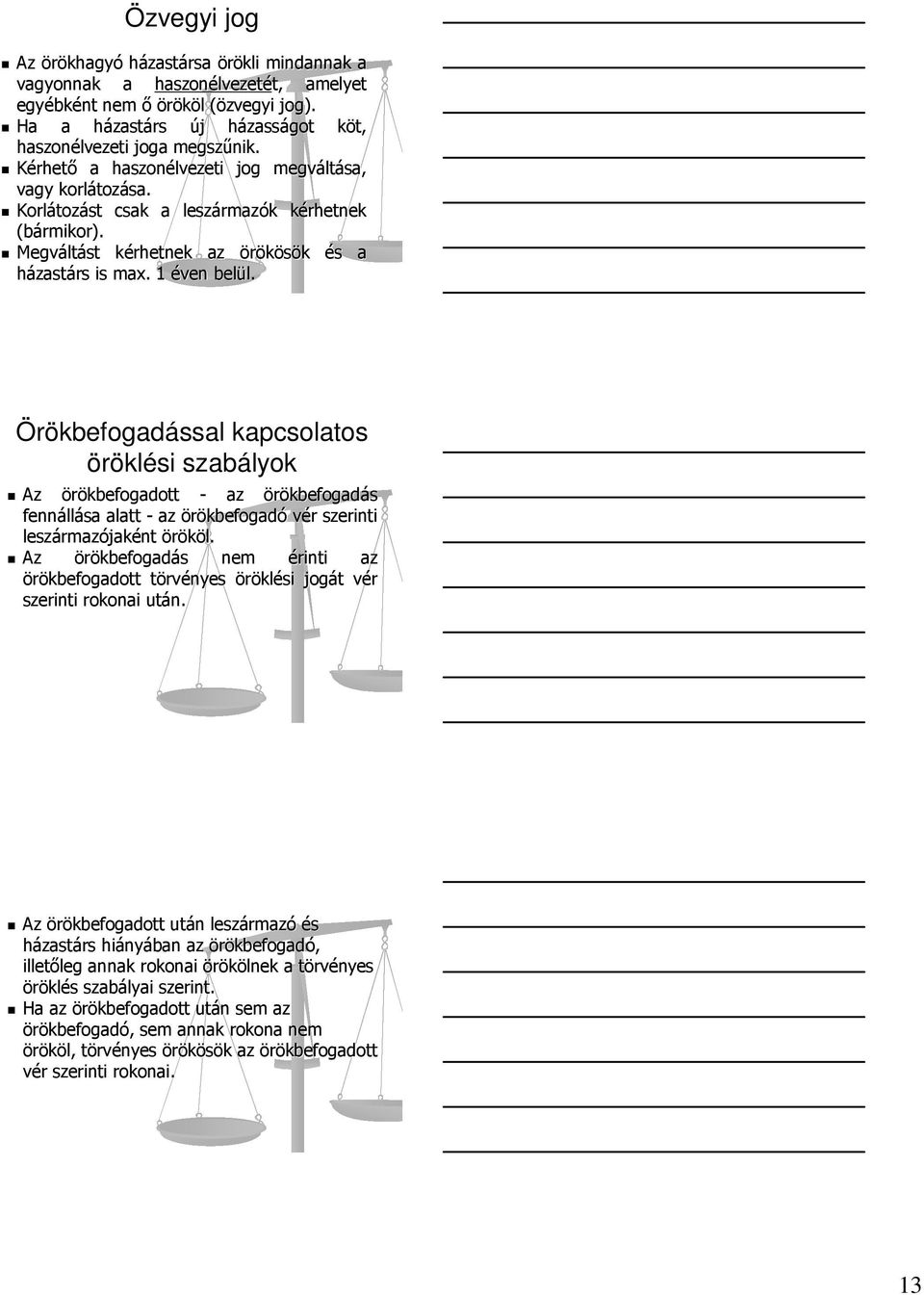 Korlátoz tozást csak a leszármaz rmazók k kérhetnek k (bármikor). Megvált ltást kérhetnek k az örökösök és s a házastárs is max.. 1 éven belül. l. Örökbefogadással kapcsolatos öröklési szabályok Az örökbefogadott - az örökbefogadás fennáll llása alatt - az örökbefogadó vér r szerinti leszármaz rmazójaként örököl.