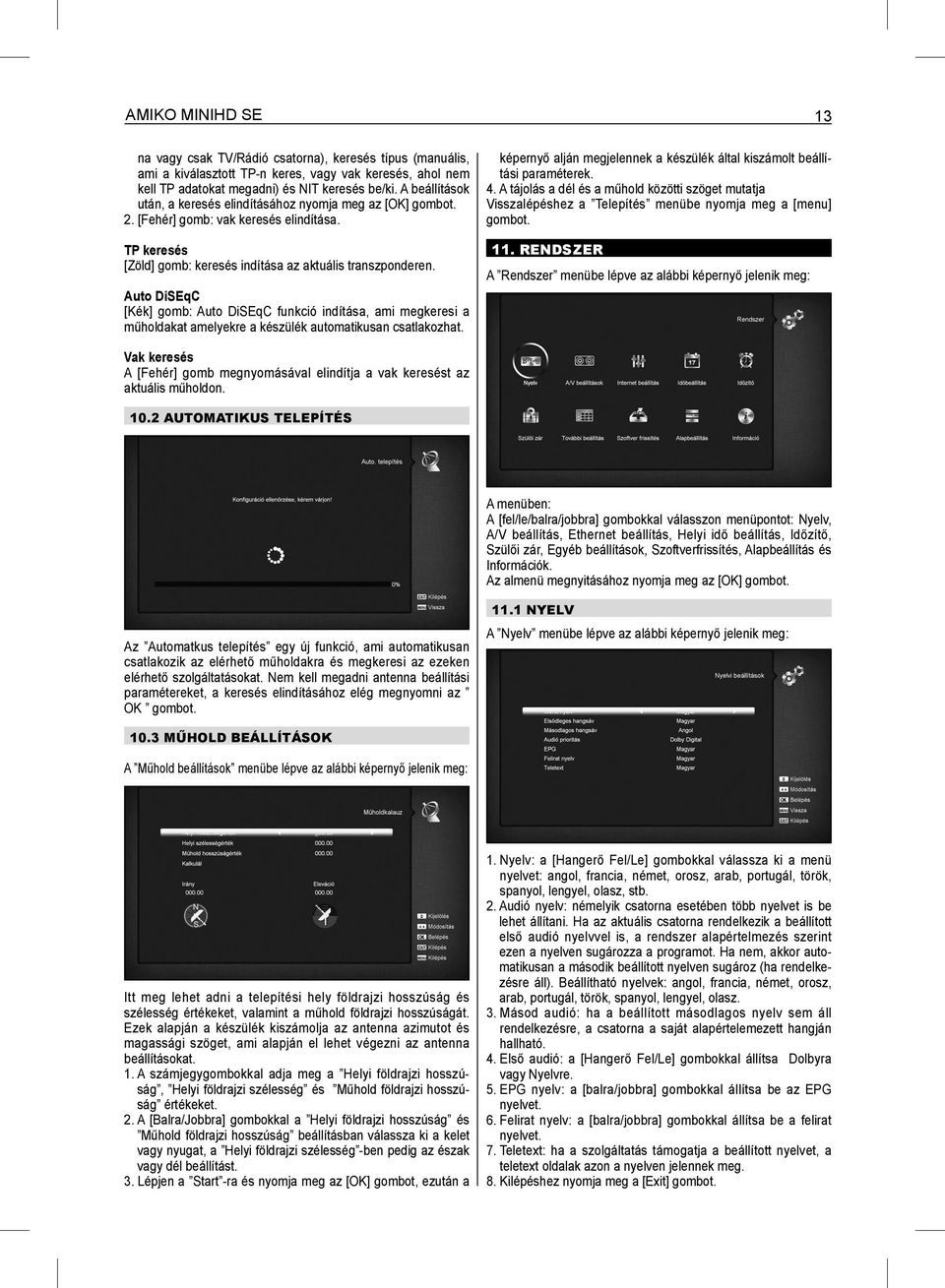 Auto DiSEqC [Kék] gomb: Auto DiSEqC funkció indítása, ami megkeresi a műholdakat amelyekre a készülék automatikusan csatlakozhat.