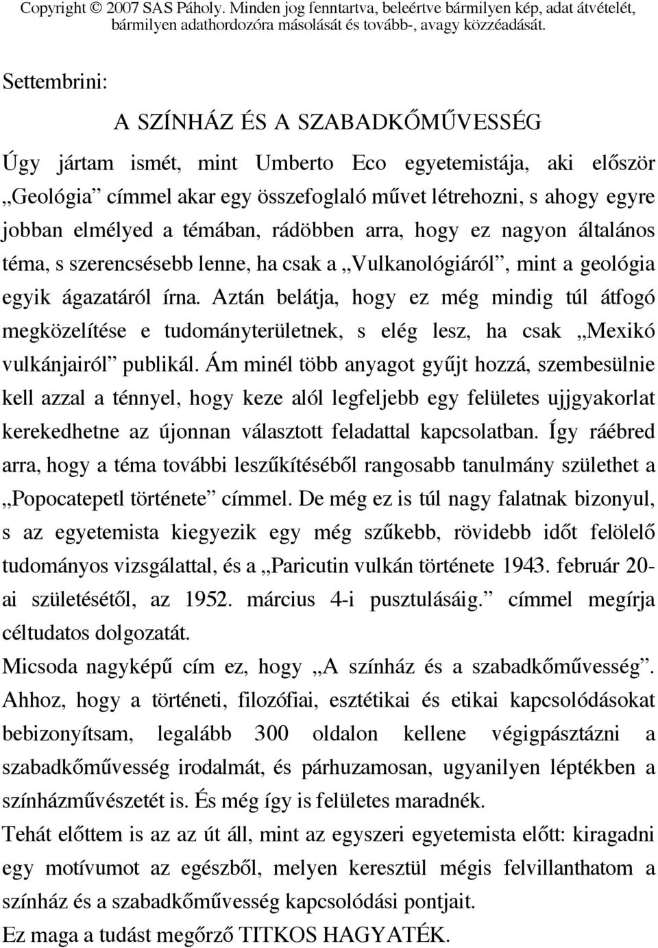 Aztán belátja, hogy ez még mindig túl átfogó megközelítése e tudományterületnek, s elég lesz, ha csak Mexikó vulkánjairól publikál.