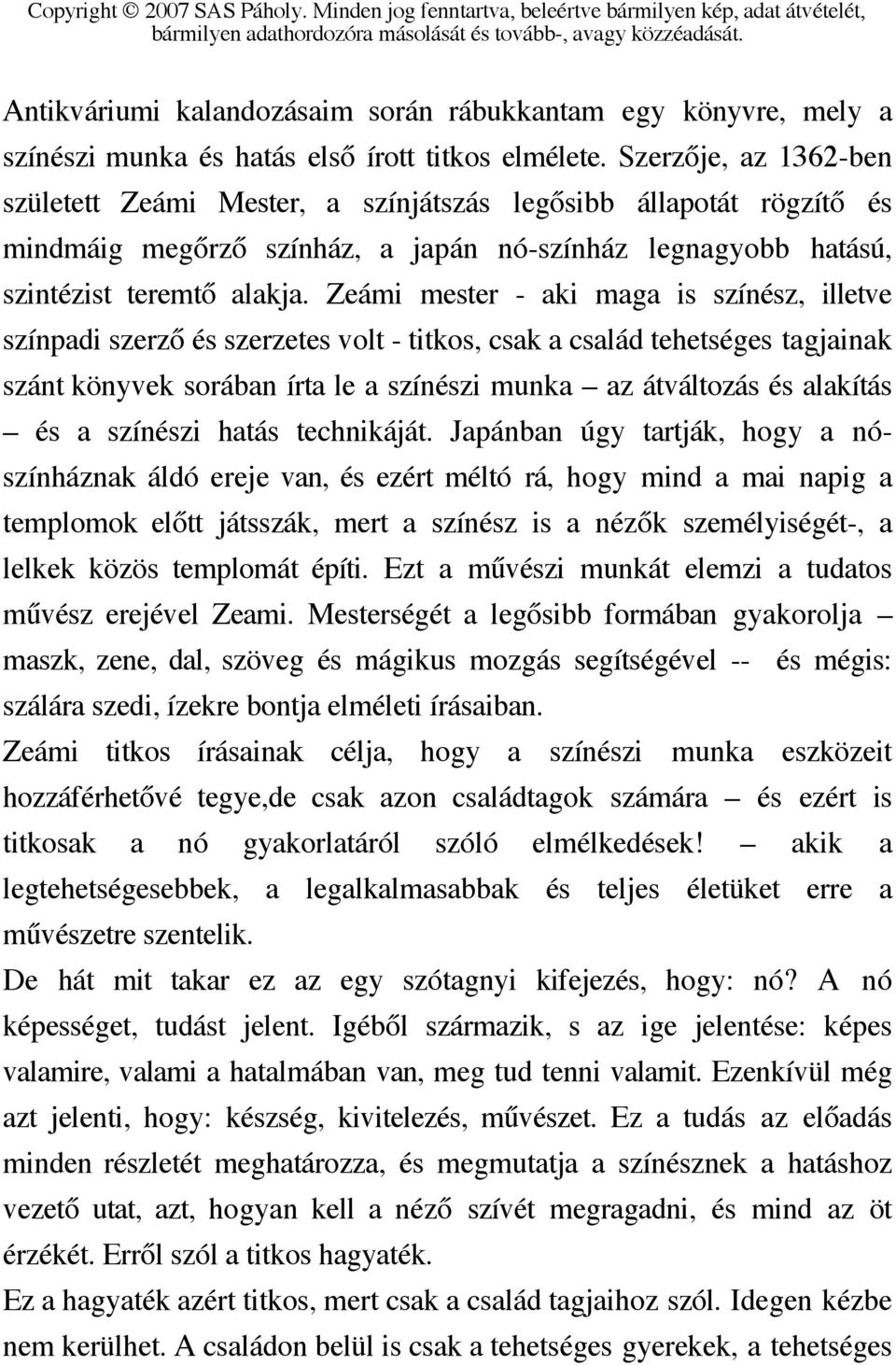 Zeámi mester - aki maga is színész, illetve színpadi szerző és szerzetes volt - titkos, csak a család tehetséges tagjainak szánt könyvek sorában írta le a színészi munka az átváltozás és alakítás és