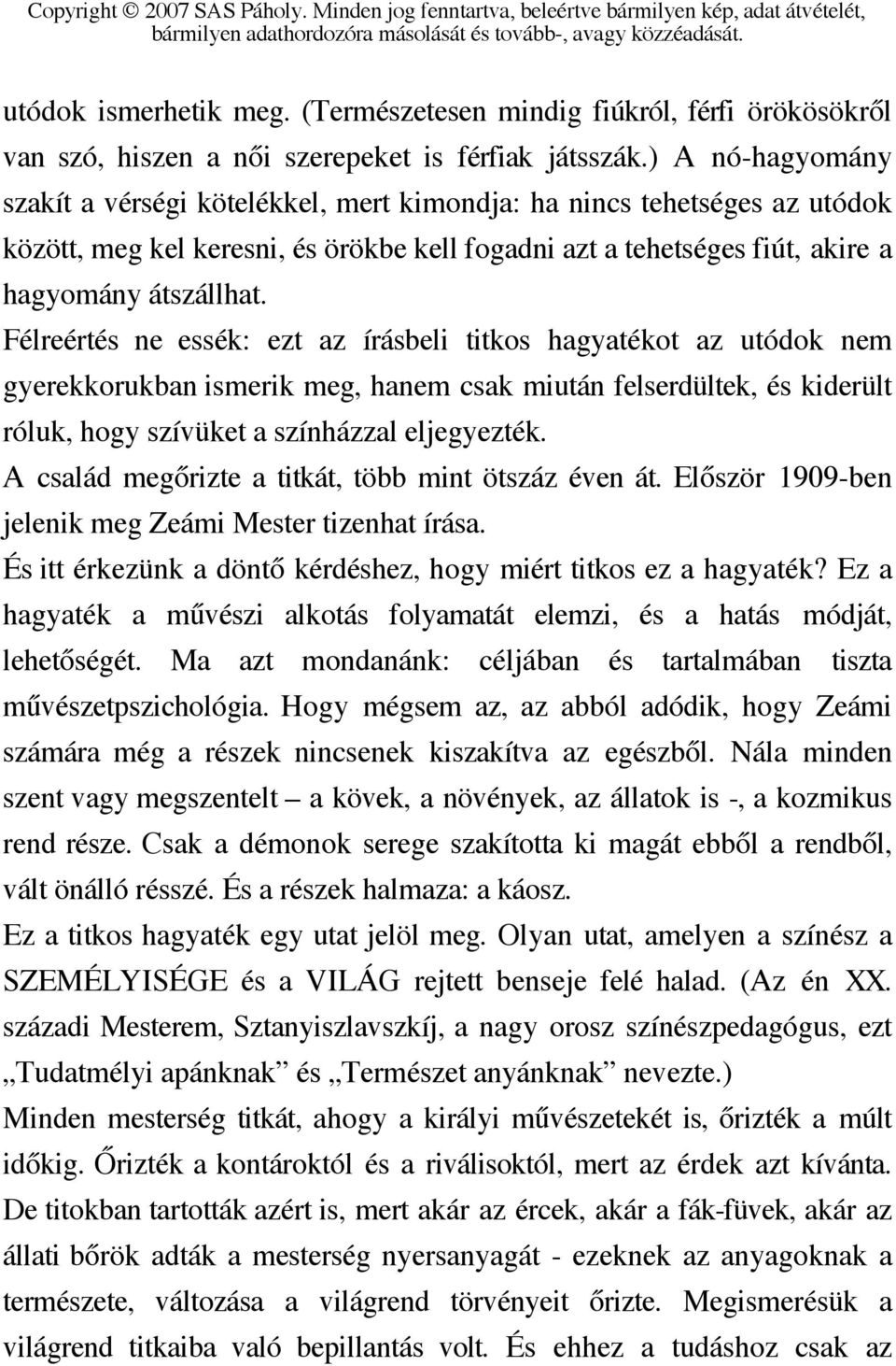 Félreértés ne essék: ezt az írásbeli titkos hagyatékot az utódok nem gyerekkorukban ismerik meg, hanem csak miután felserdültek, és kiderült róluk, hogy szívüket a színházzal eljegyezték.