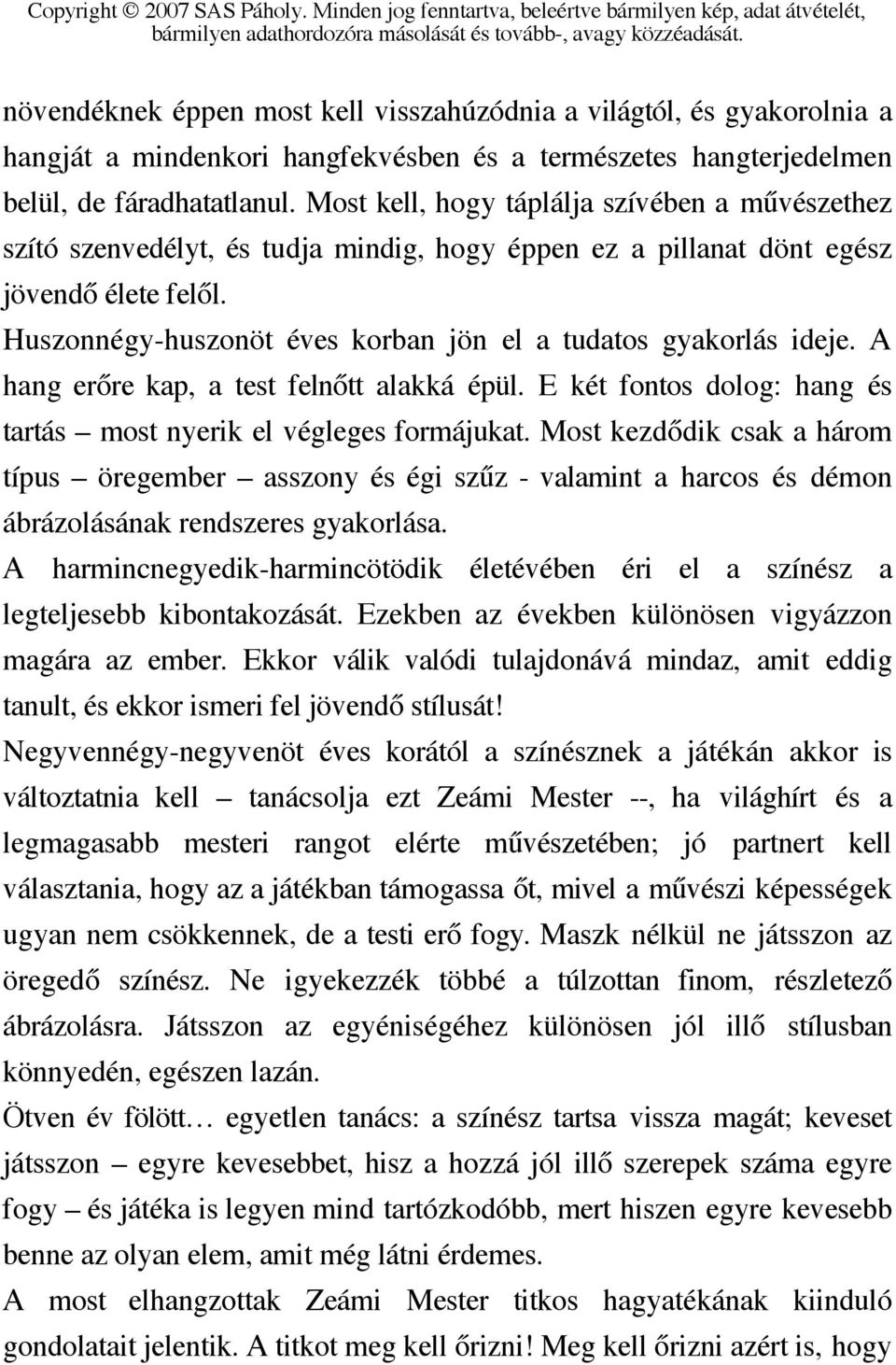 Huszonnégy-huszonöt éves korban jön el a tudatos gyakorlás ideje. A hang erőre kap, a test felnőtt alakká épül. E két fontos dolog: hang és tartás most nyerik el végleges formájukat.