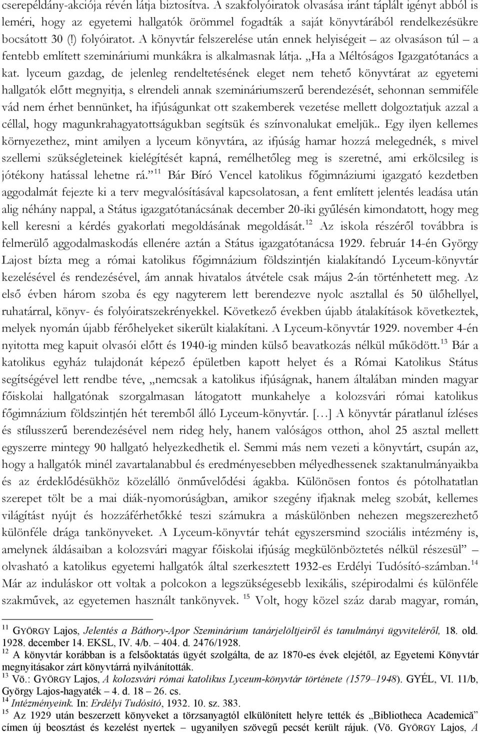 A könyvtár felszerelése után ennek helyiségeit az olvasáson túl a fentebb említett szemináriumi munkákra is alkalmasnak látja. Ha a Méltóságos Igazgatótanács a kat.