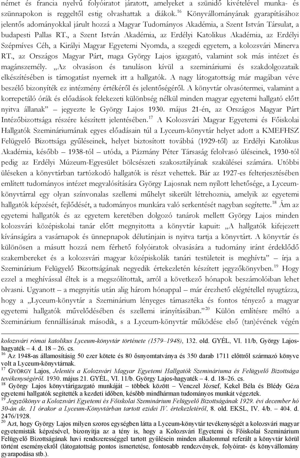 , a Szent István Akadémia, az Erdélyi Katolikus Akadémia, az Erdélyi Szépmíves Céh, a Királyi Magyar Egyetemi Nyomda, a szegedi egyetem, a kolozsvári Minerva RT.