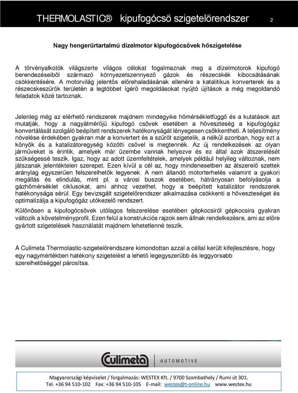 A motorvilág jelentős előrehaladásának ellenére a katalitikus konverterek és a részecskeszűrők területén a legtöbbet ígérő megoldásokat nyújtó újítások a még megoldandó feladatok közé tartoznak.