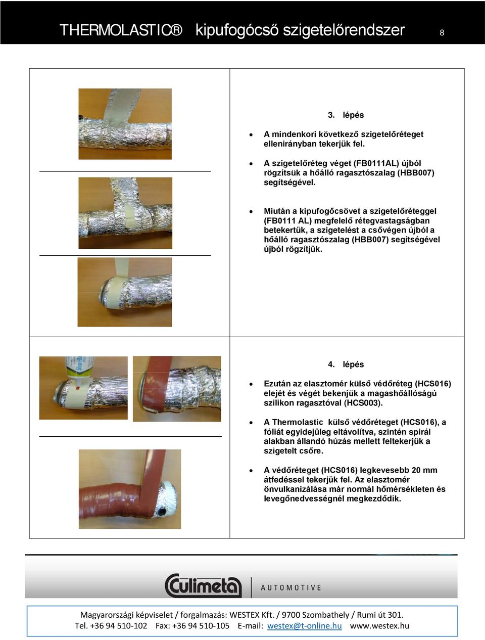 Miután a kipufogőcsövet a szigetelőréteggel (FB0111 AL) megfelelő rétegvastagságban betekertük, a szigetelést a csővégen újból a hőálló ragasztószalag (HBB007) segítségével újból rögzítjük. 4.