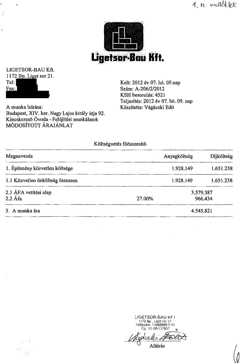 nap Szám:A-206/2/2012 KSH besorolás: 4521 Teljesítés: 2012 év 07. hó. 09. nap Készítette: Vágáczki Edit Költségvetés főösszesítő Megnevezés Anyagköltség Díjköltség 1.