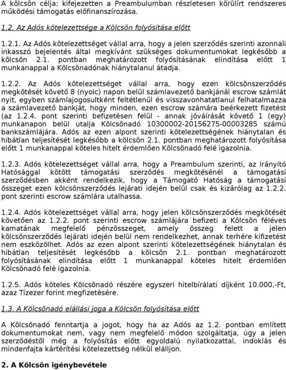 2.1. Az Adós kötelezettséget vállal arra, hogy a jelen szerződés szerinti azonnali inkasszó bejelentés által megkívánt szükséges dokumentumokat legkésőbb a kölcsön 2.1. pontban meghatározott folyósításának elindítása előtt 1 munkanappal a Kölcsönadónak hiánytalanul átadja.