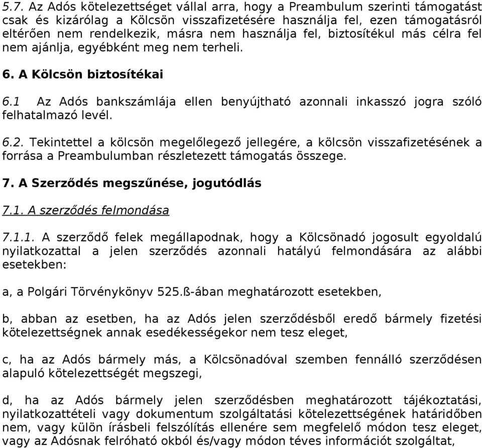 6.2. Tekintettel a kölcsön megelőlegező jellegére, a kölcsön visszafizetésének a forrása a Preambulumban részletezett támogatás összege. 7. A Szerződés megszűnése, jogutódlás 7.1.