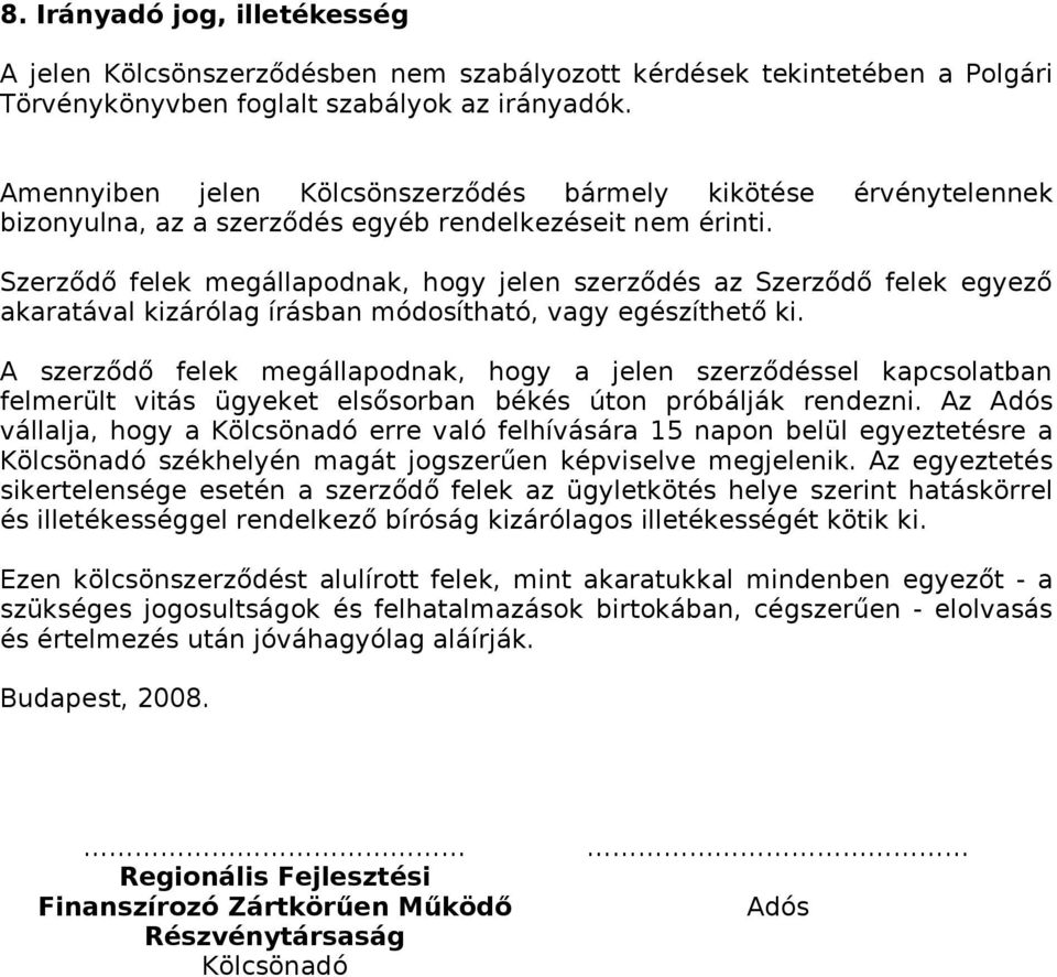 Szerződő felek megállapodnak, hogy jelen szerződés az Szerződő felek egyező akaratával kizárólag írásban módosítható, vagy egészíthető ki.