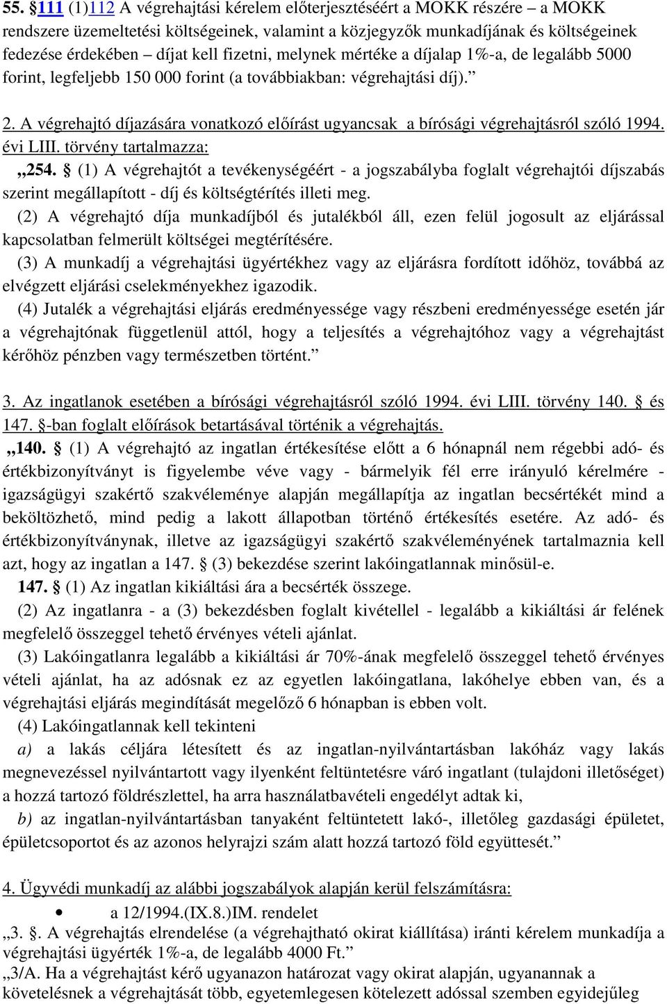 A végrehajtó díjazására vonatkozó előírást ugyancsak a bírósági végrehajtásról szóló 1994. évi LIII. törvény tartalmazza: 254.