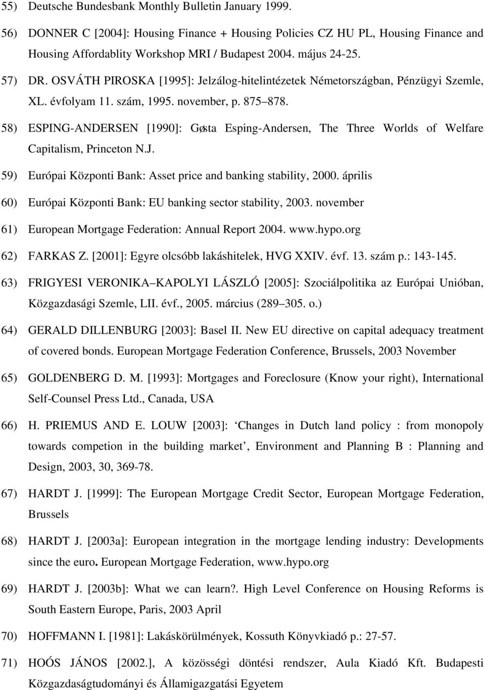 58) ESPING-ANDERSEN [1990]: Gøsta Esping-Andersen, The Three Worlds of Welfare Capitalism, Princeton N.J. 59) Európai Központi Bank: Asset price and banking stability, 2000.