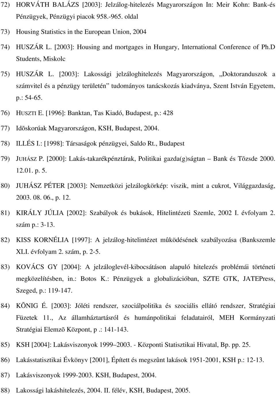 [2003]: Lakossági jelzáloghitelezés Magyarországon, Doktoranduszok a számvitel és a pénzügy területén tudományos tanácskozás kiadványa, Szent István Egyetem, p.: 54-65. 76) HUSZTI E.