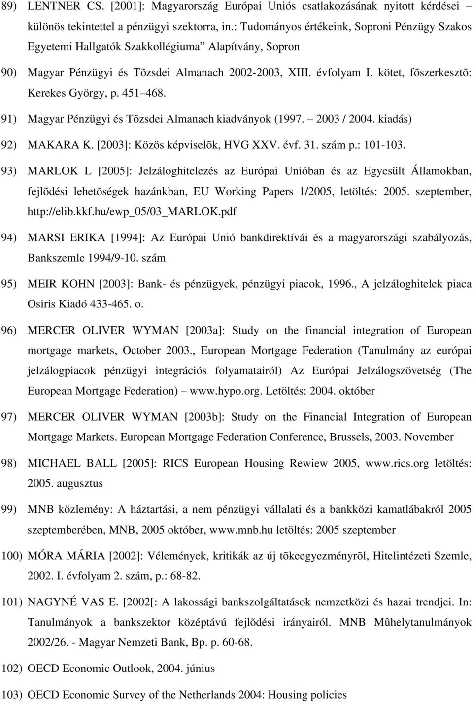 kötet, fõszerkesztõ: Kerekes György, p. 451 468. 91) Magyar Pénzügyi és Tõzsdei Almanach kiadványok (1997. 2003 / 2004. kiadás) 92) MAKARA K. [2003]: Közös képviselõk, HVG XXV. évf. 31. szám p.