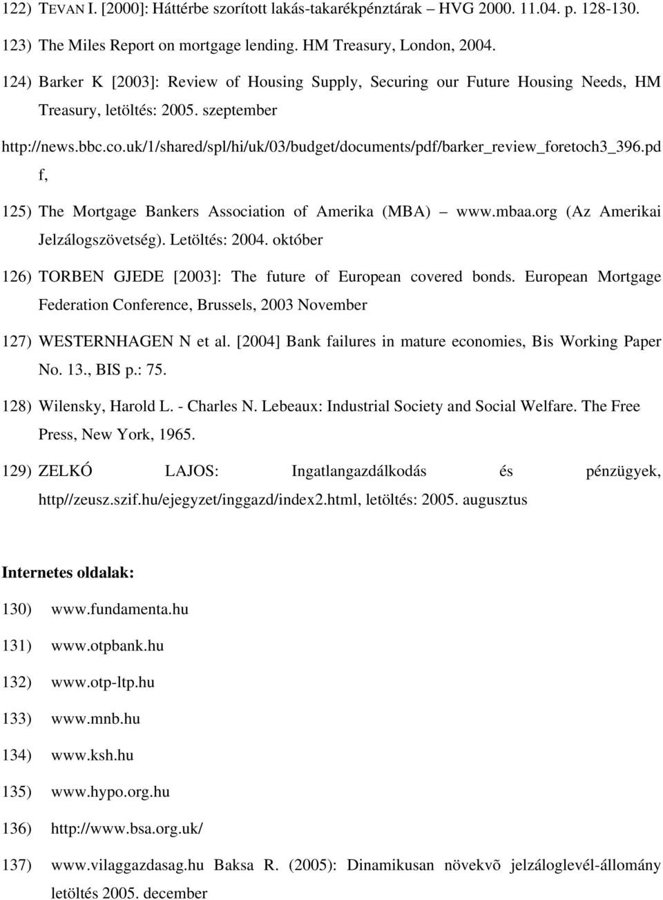 uk/1/shared/spl/hi/uk/03/budget/documents/pdf/barker_review_foretoch3_396.pd f, 125) The Mortgage Bankers Association of Amerika (MBA) www.mbaa.org (Az Amerikai Jelzálogszövetség). Letöltés: 2004.