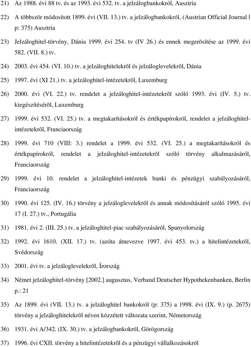 (VI. 10.) tv. a jelzáloghitelekrõl és jelzáloglevelekrõl, Dánia 25) 1997. évi (XI 21.) tv. a jelzáloghitel-intézetekrõl, Luxemburg 26) 2000. évi (VI. 22.) tv. rendelet a jelzáloghitel-intézetekrõl szóló 1993.